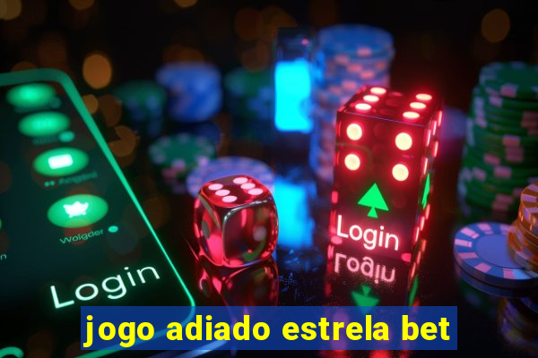 jogo adiado estrela bet